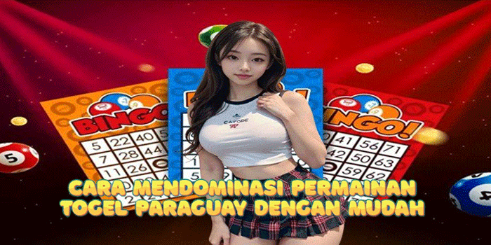 Cara Mendominasi Permainan Togel Paraguay dengan Mudah