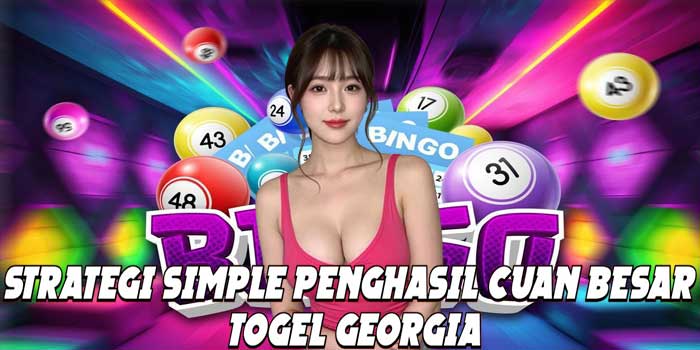 Strategi Simple Penghasil Cuan Besar Togel Georgia