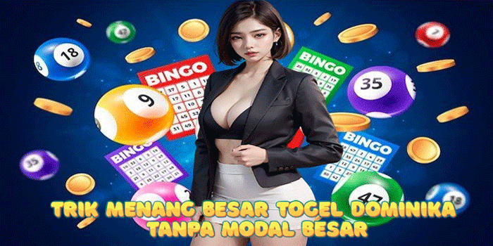 Trik Menang Besar Togel Dominika Tanpa Modal Besar