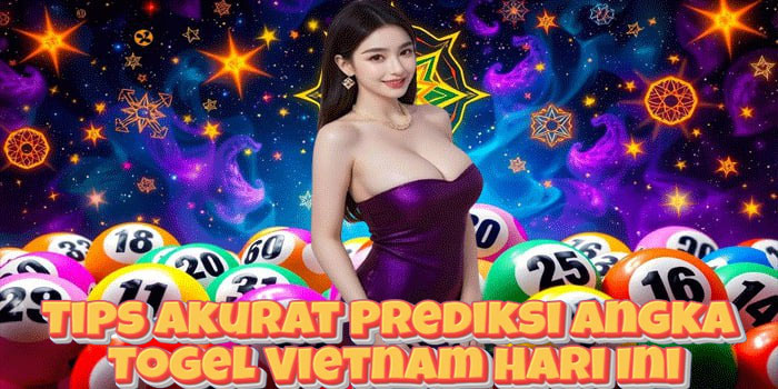 Tips Akurat Prediksi Angka Togel Vietnam Hari Ini